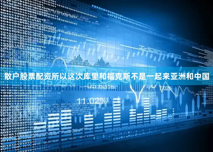 散户股票配资所以这次库里和福克斯不是一起来亚洲和中国