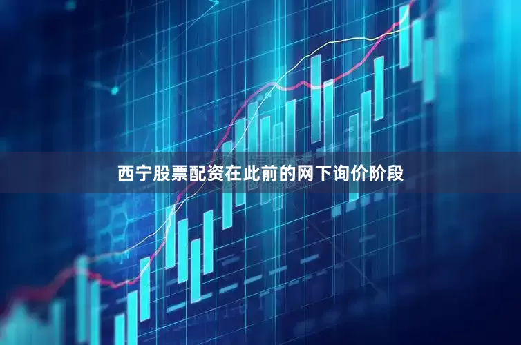 西宁股票配资　　在此前的网下询价阶段