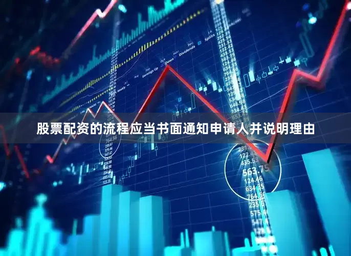 股票配资的流程应当书面通知申请人并说明理由